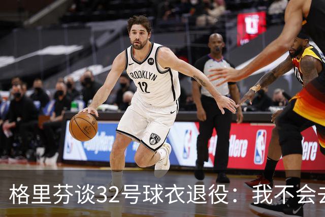 格里芬谈32号球衣退役：我不会去球馆外举牌抗议